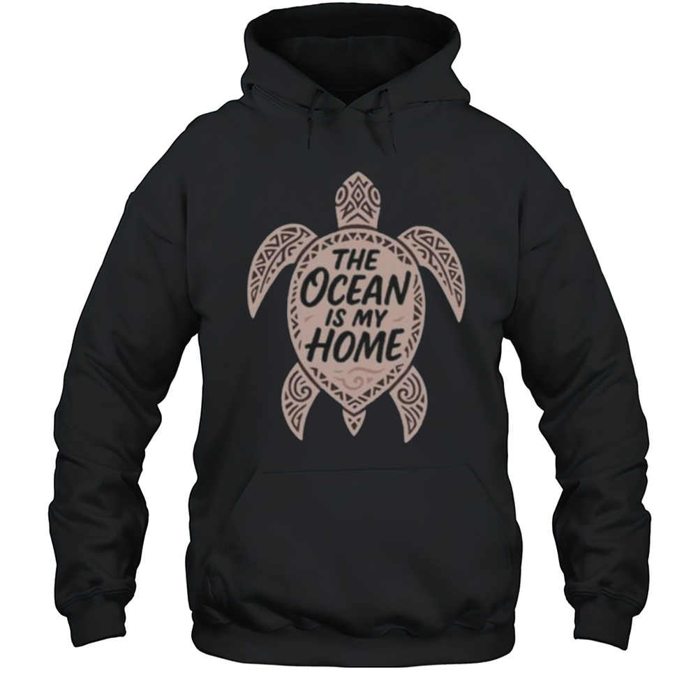 The Ocean Is My Home Turtle Shirt Unisex Hoodie