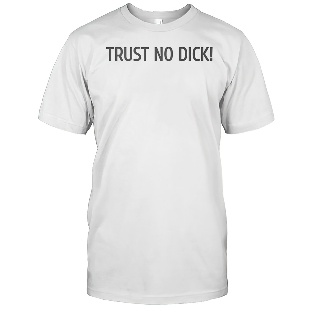 Trust No Dick Shirt