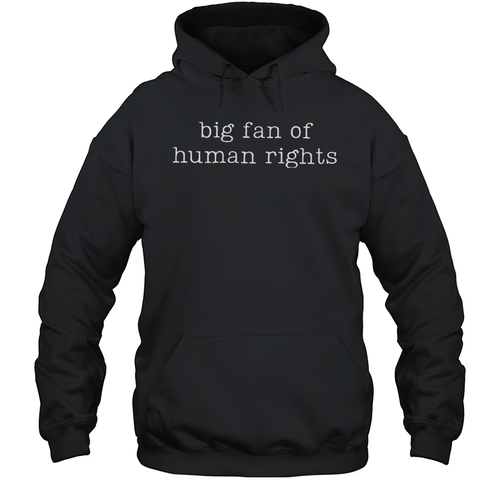 Big Fan Of Human Rights Shirt Unisex Hoodie