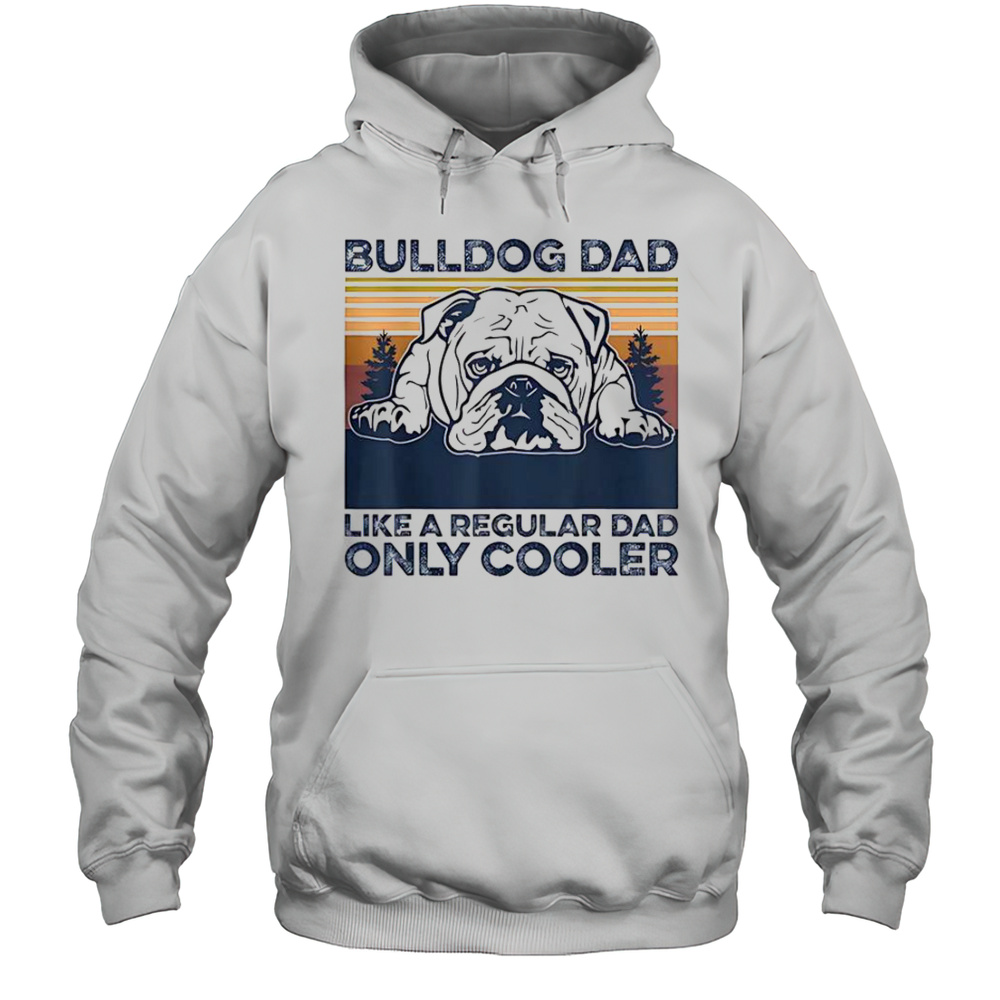 Bulldog Dad Like A Regular Dad Only Cooler T-Shirt Unisex Hoodie