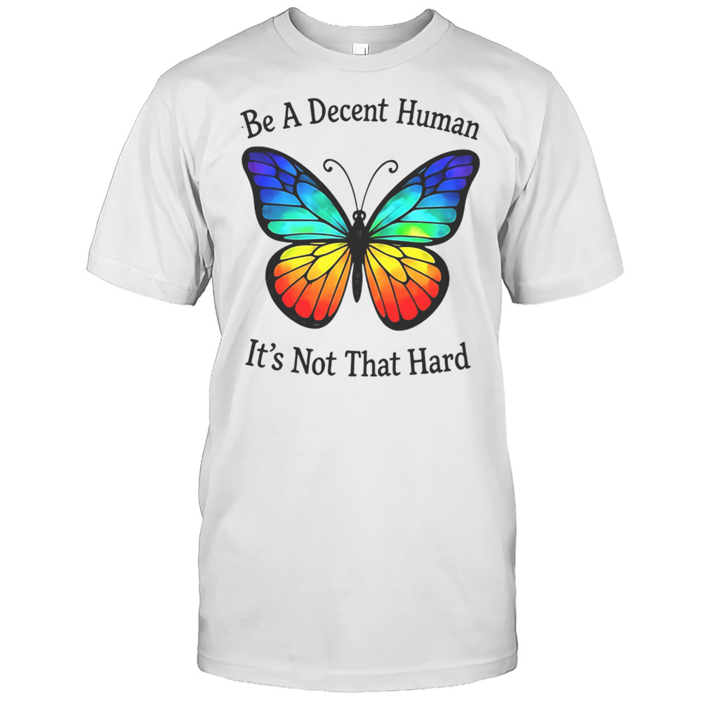 Butterfly Be A Decent Human Shirt