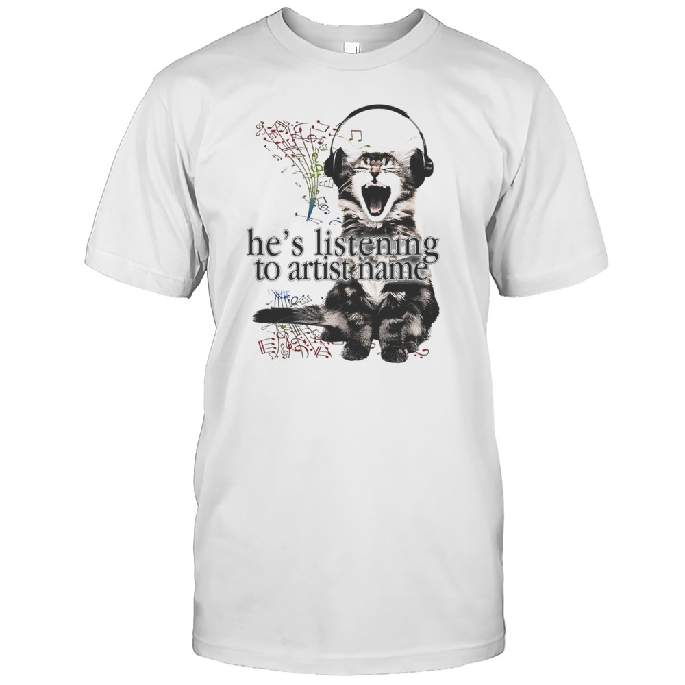 Cat Hes Listening To Artist Name Shirt