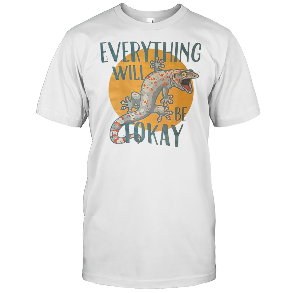 Everything Will Be Tokay Shirt