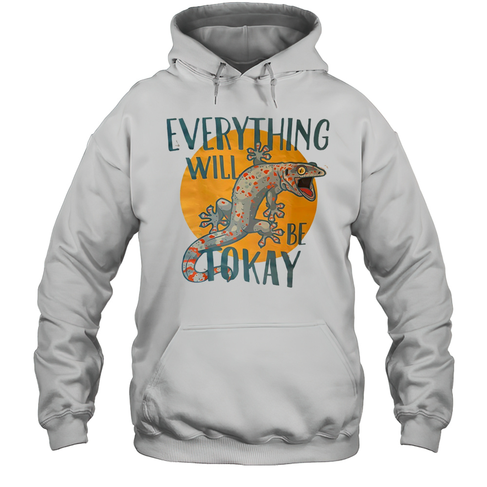 Everything Will Be Tokay Shirt Unisex Hoodie