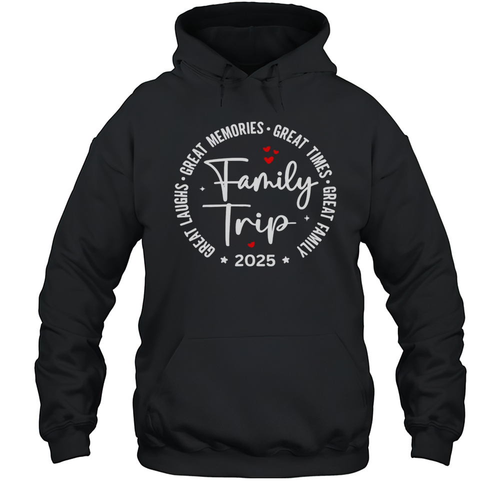 Family Trip Great Laughs Great Memories Great Times Great Family Vacation 2025 Unisex Hoodie