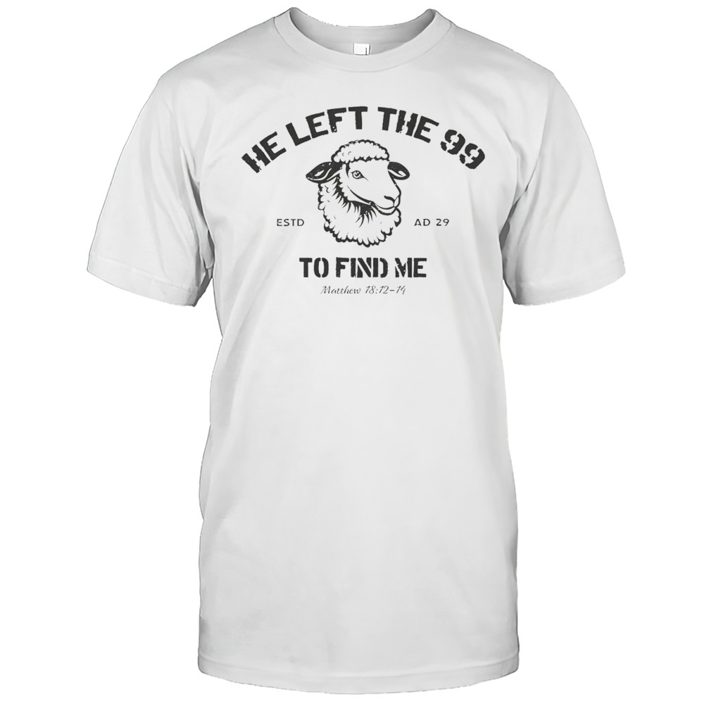 He Left The 99 To Find Me Shirt