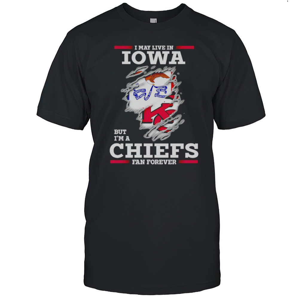 I May Live In Iowa But Im A Kansas City Chiefs Fan Forever Shirt