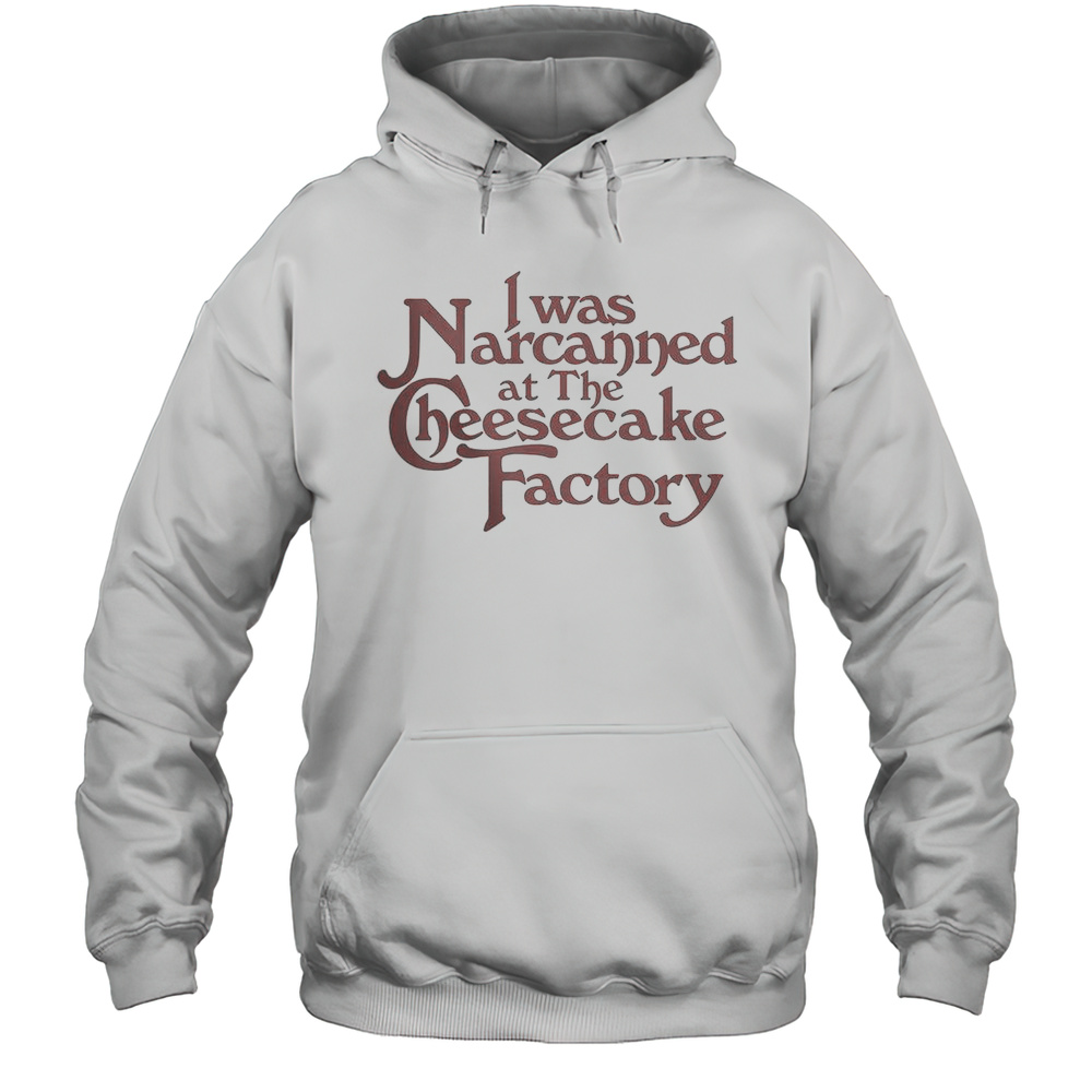 I Was Narcanned At The Dessert Factory T-Shirt Unisex Hoodie