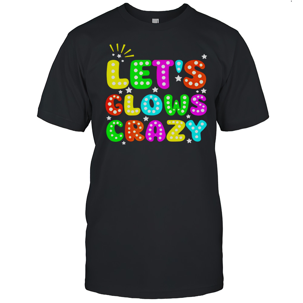 Lets Glowing Crazy Shirt