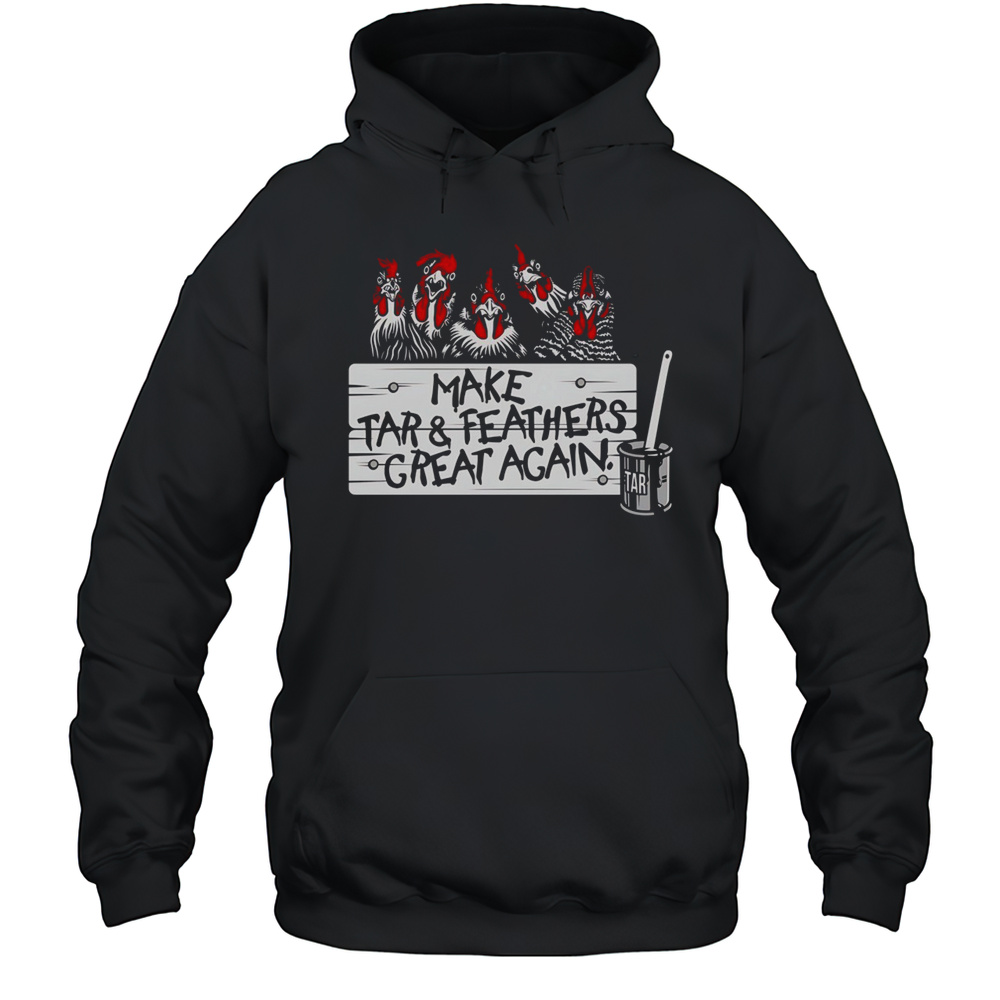 Make Tar And Feathers Great Again Shirt Unisex Hoodie