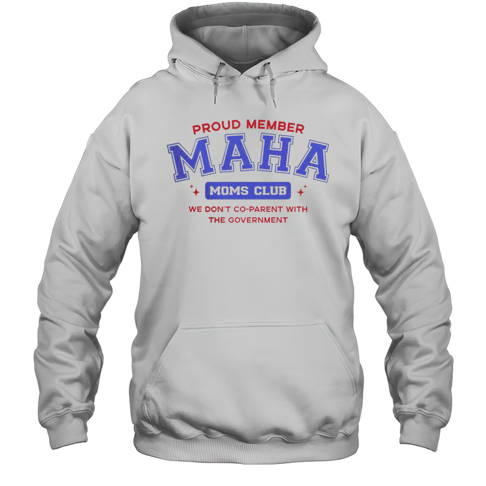 Proud Member Maha Moms Club We Dont Co-Parent With The Government T-Shirt Unisex Hoodie
