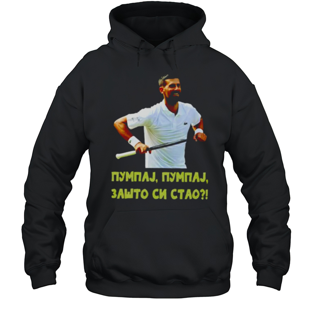 Pumpaj Pumpaj Zato Si Stao Novak Djokovic Shirt Unisex Hoodie