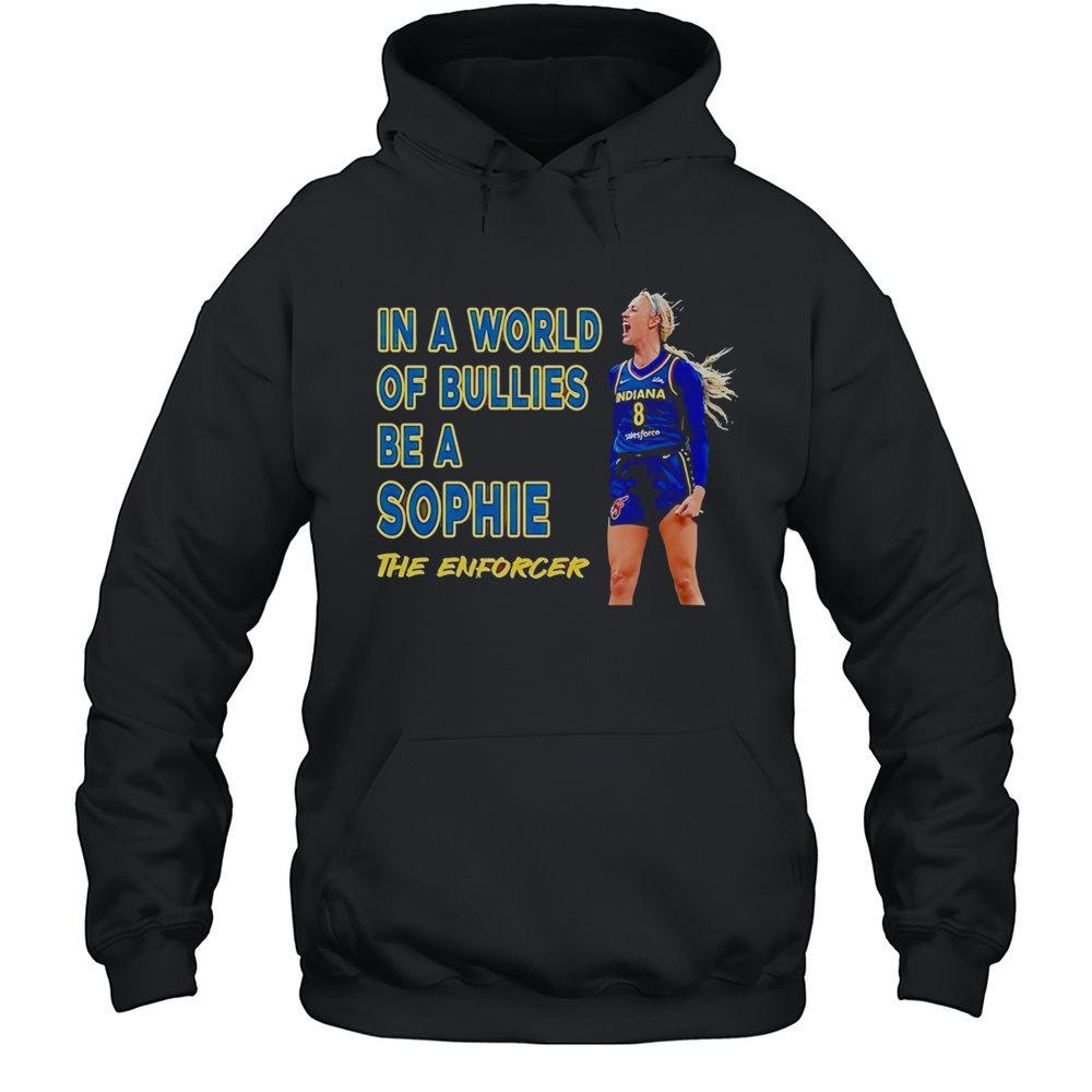 Sophie Cunningham Indiana Fever In A World Of Bullies Be A Sophie The Enforcer Shirt Unisex Hoodie