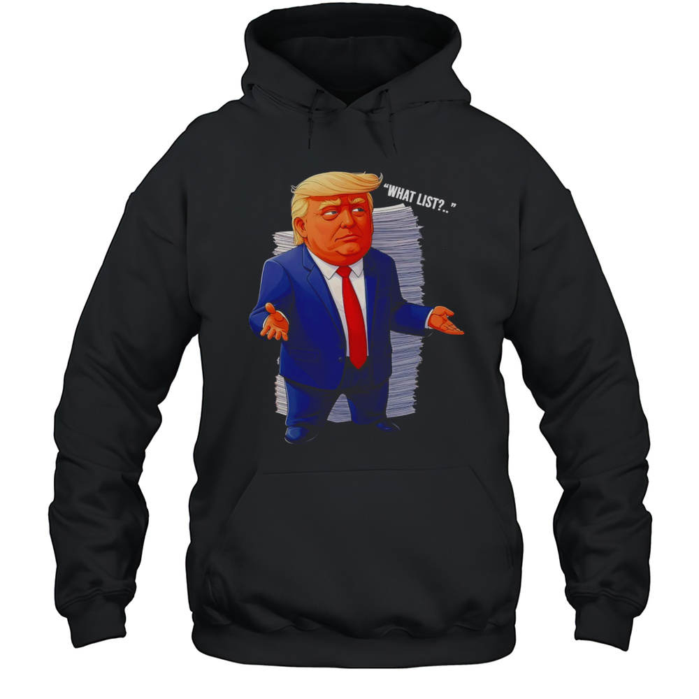 Trump What List Shirt Unisex Hoodie