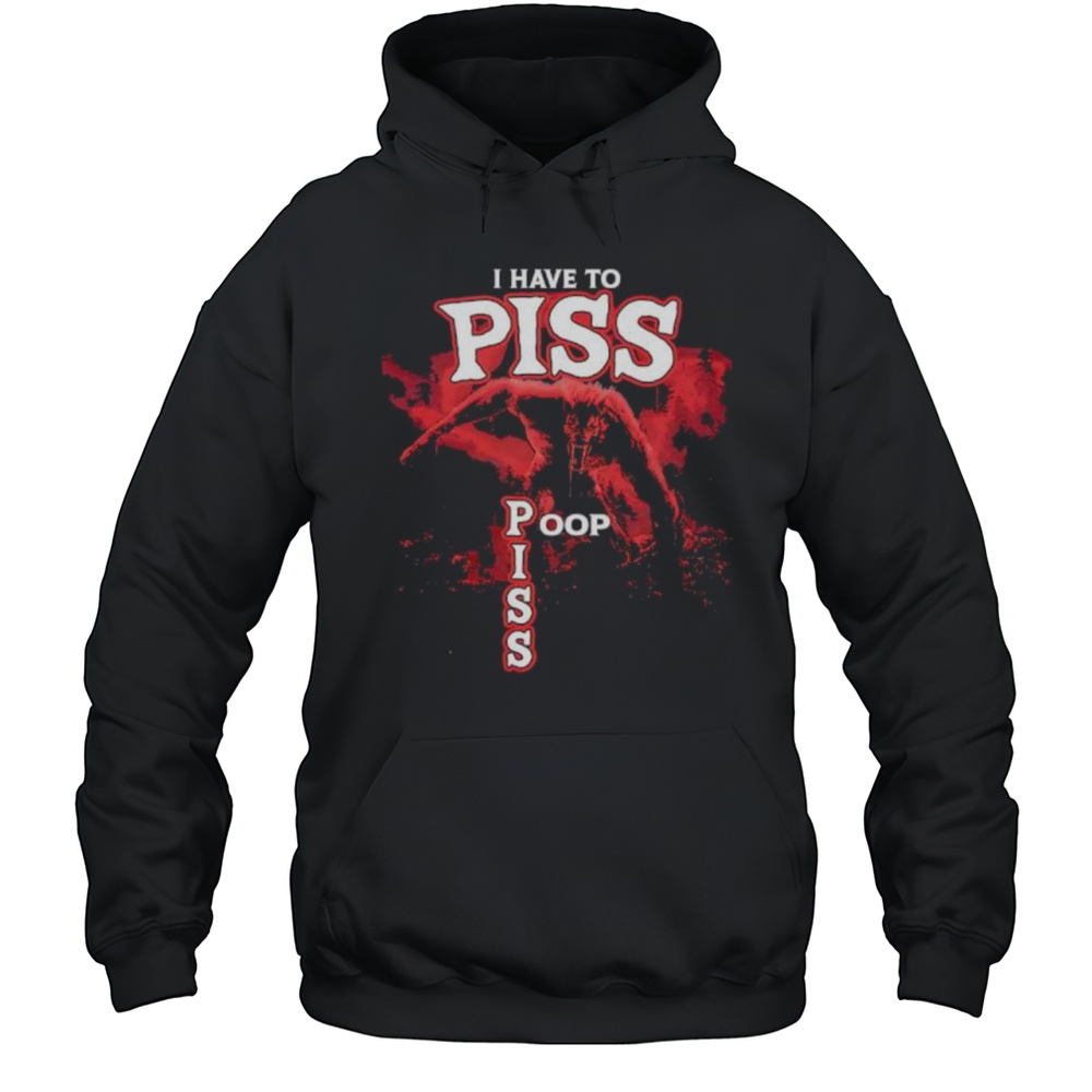 I Have To Piss Poop Piss Shirt Unisex Hoodie
