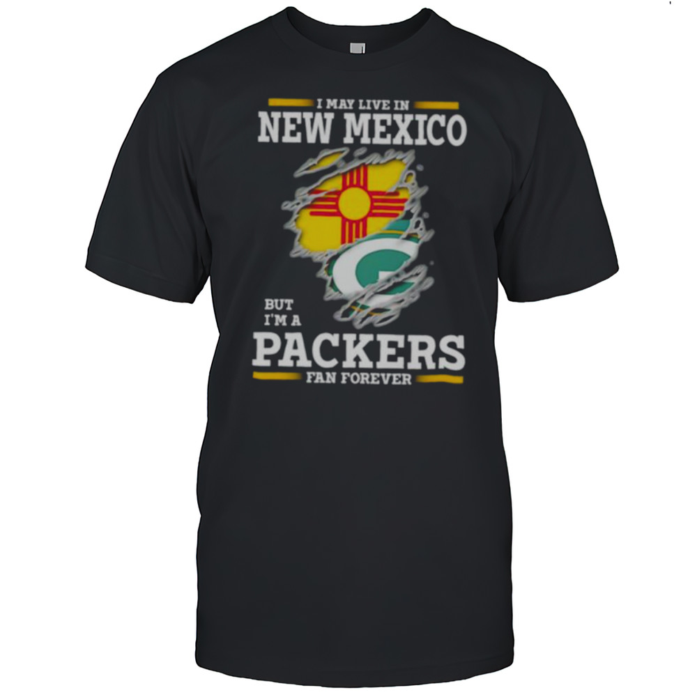I May Live In New Mexico But Im A Green Bay Packers Fan Forever Shirt