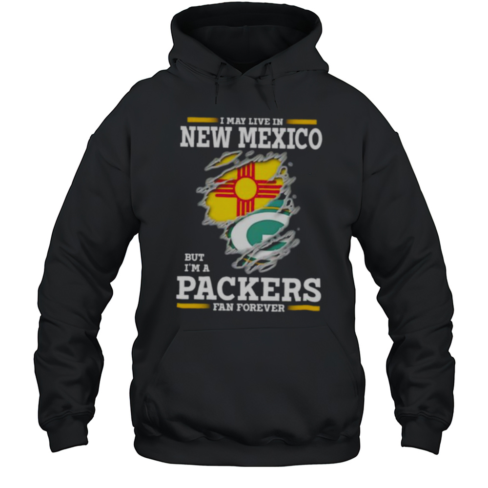 I May Live In New Mexico But Im A Green Bay Packers Fan Forever Shirt Unisex Hoodie