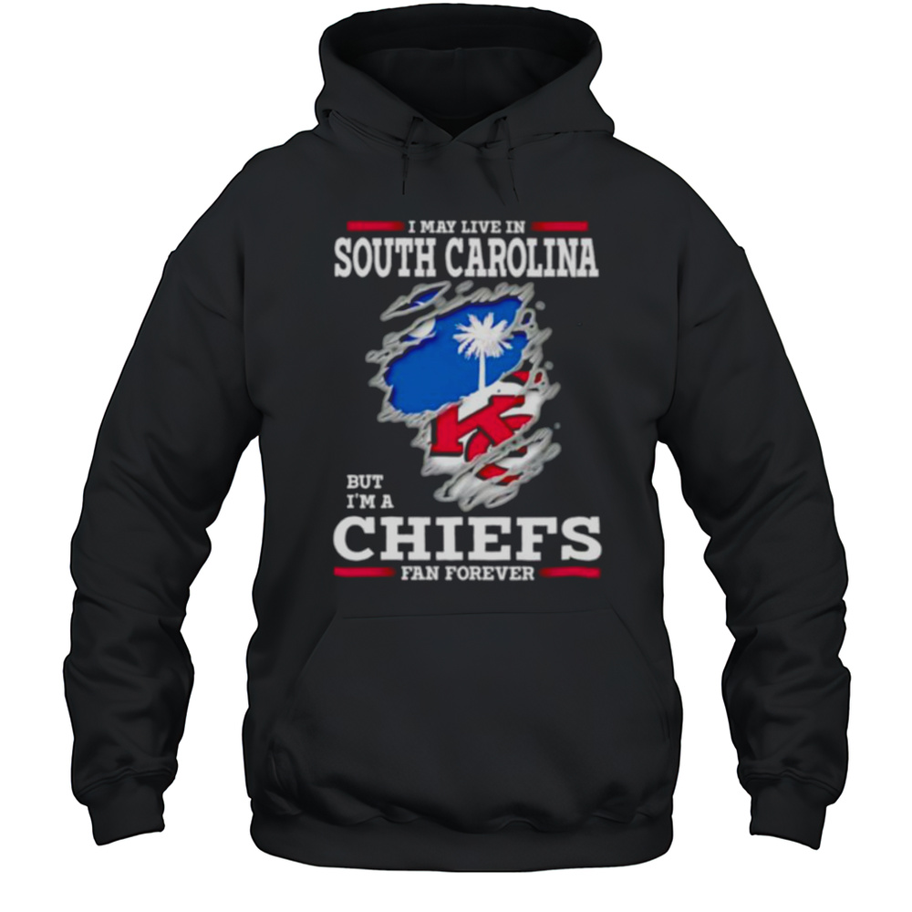 I May Live In South Carolina But Im A Kansas City Chiefs Fan Forever Shirt Unisex Hoodie