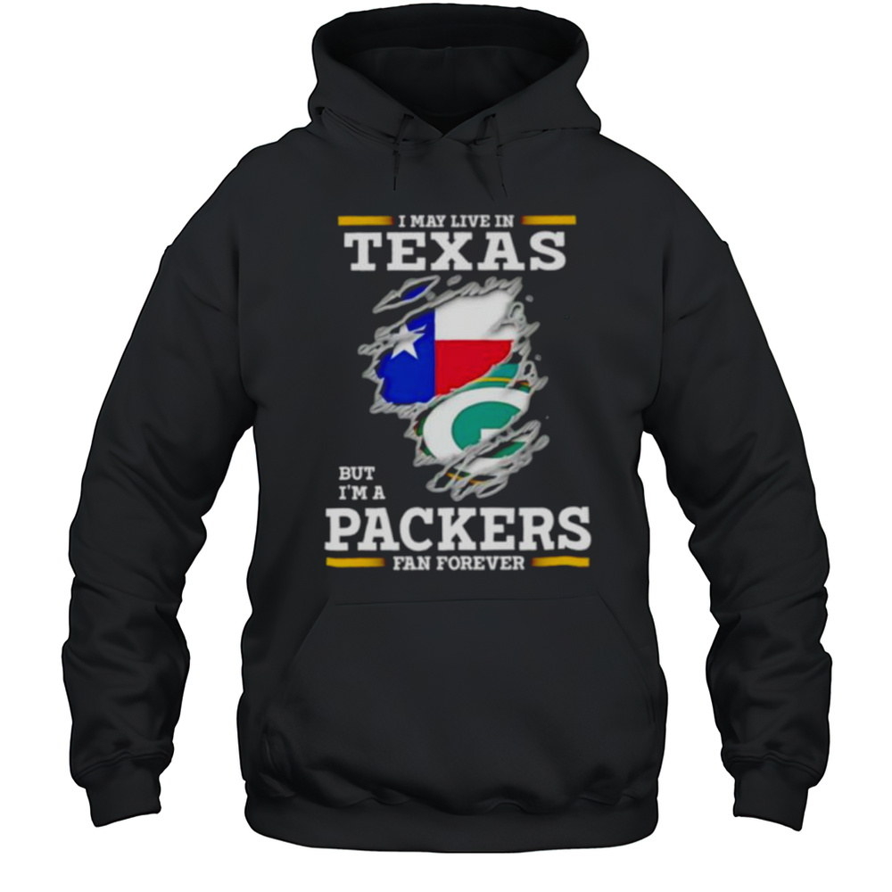 I May Live In Texas But Im A Green Bay Packers Fan Forever Shirt Unisex Hoodie