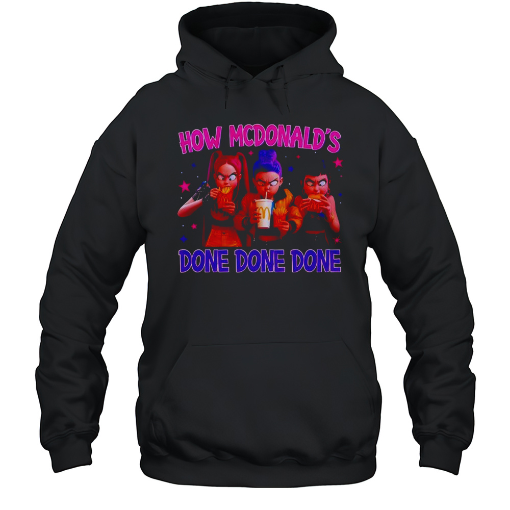 Kpop Demon Hunters How Mcdonalds Done Done Done Shirt Unisex Hoodie