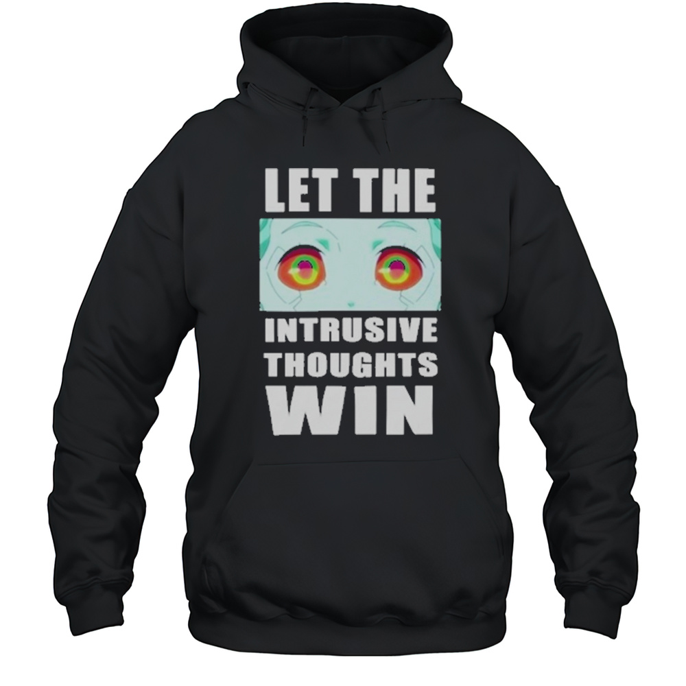 Let The Intrusive Thoughts Win T-Shirt Unisex Hoodie