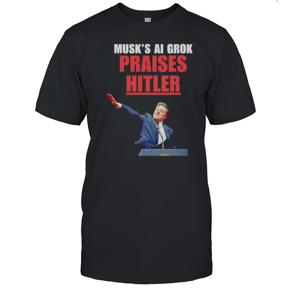 Musks Ai Grok Praises Hitler Shirt