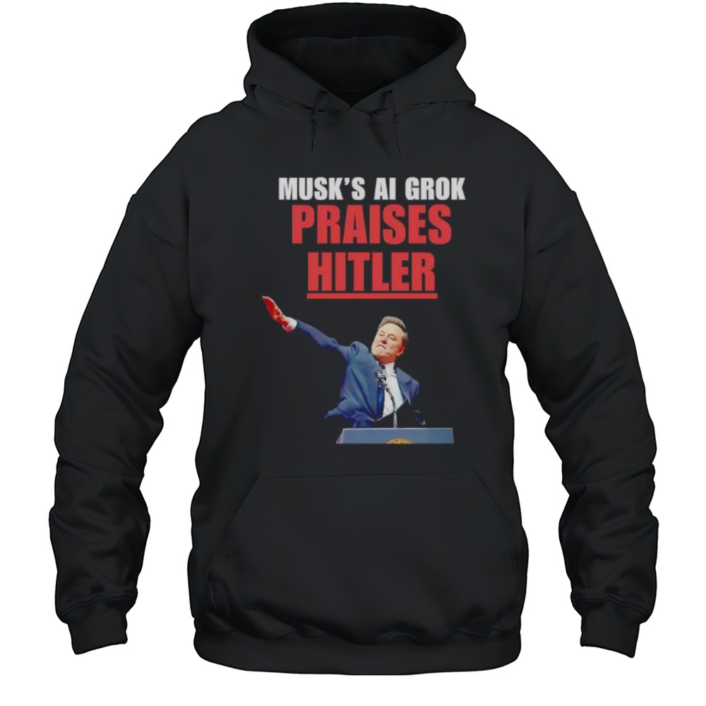 Musks Ai Grok Praises Hitler Shirt Unisex Hoodie