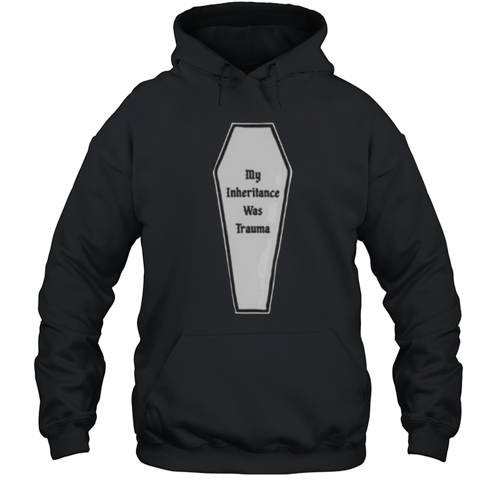 My Inheritance Was Trauma Shirt Unisex Hoodie