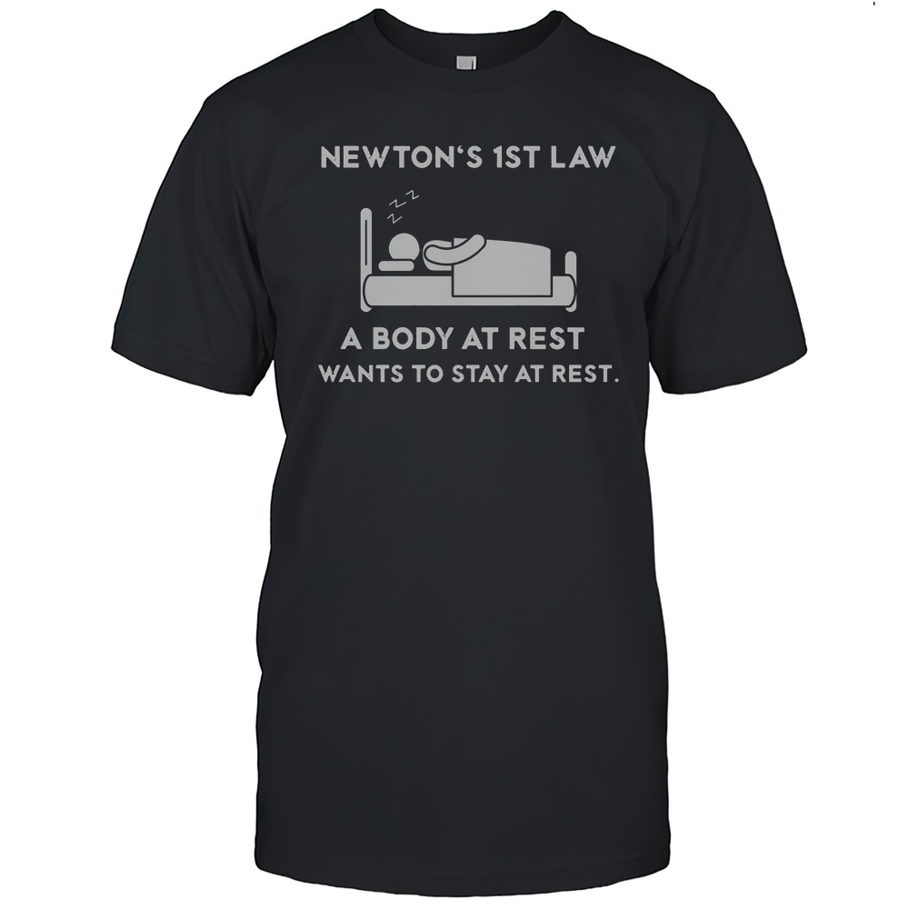 Newtons First Law A Body At Rest Wants To Stay At Rest T-Shirt
