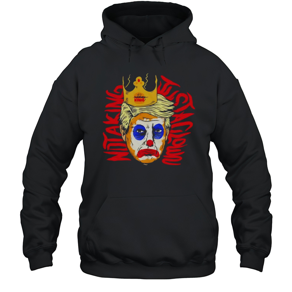 Not A King Just A Clown Trump Shirt Unisex Hoodie