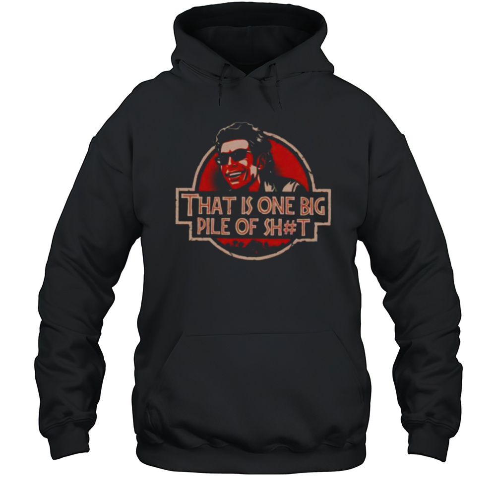 That Is One Big Pile Of Shit Shirt Unisex Hoodie