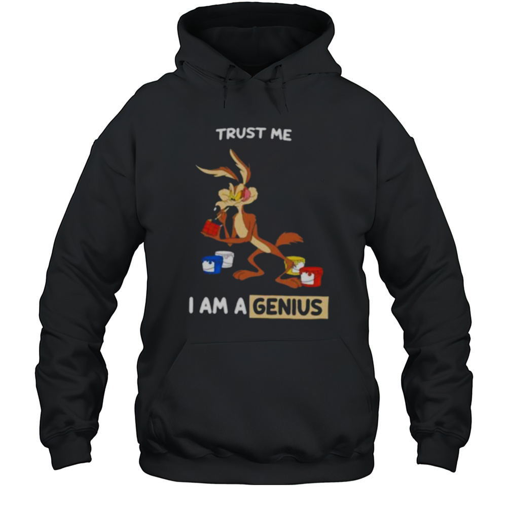 Wile E Coyote Trust Me I Am A Genius Shirt Unisex Hoodie
