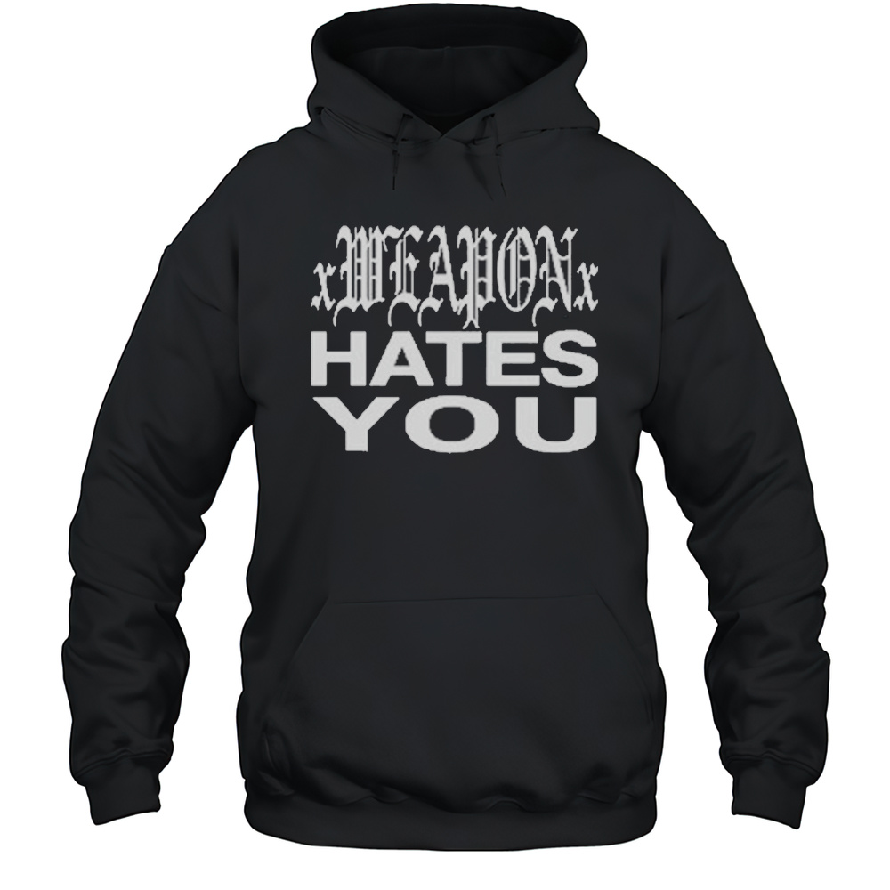 XWeaponx Hates You T-Shirt Unisex Hoodie