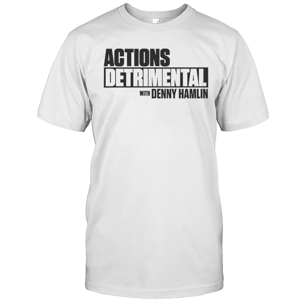 Actions Detrimental With Denny Hamlin T-Shirt