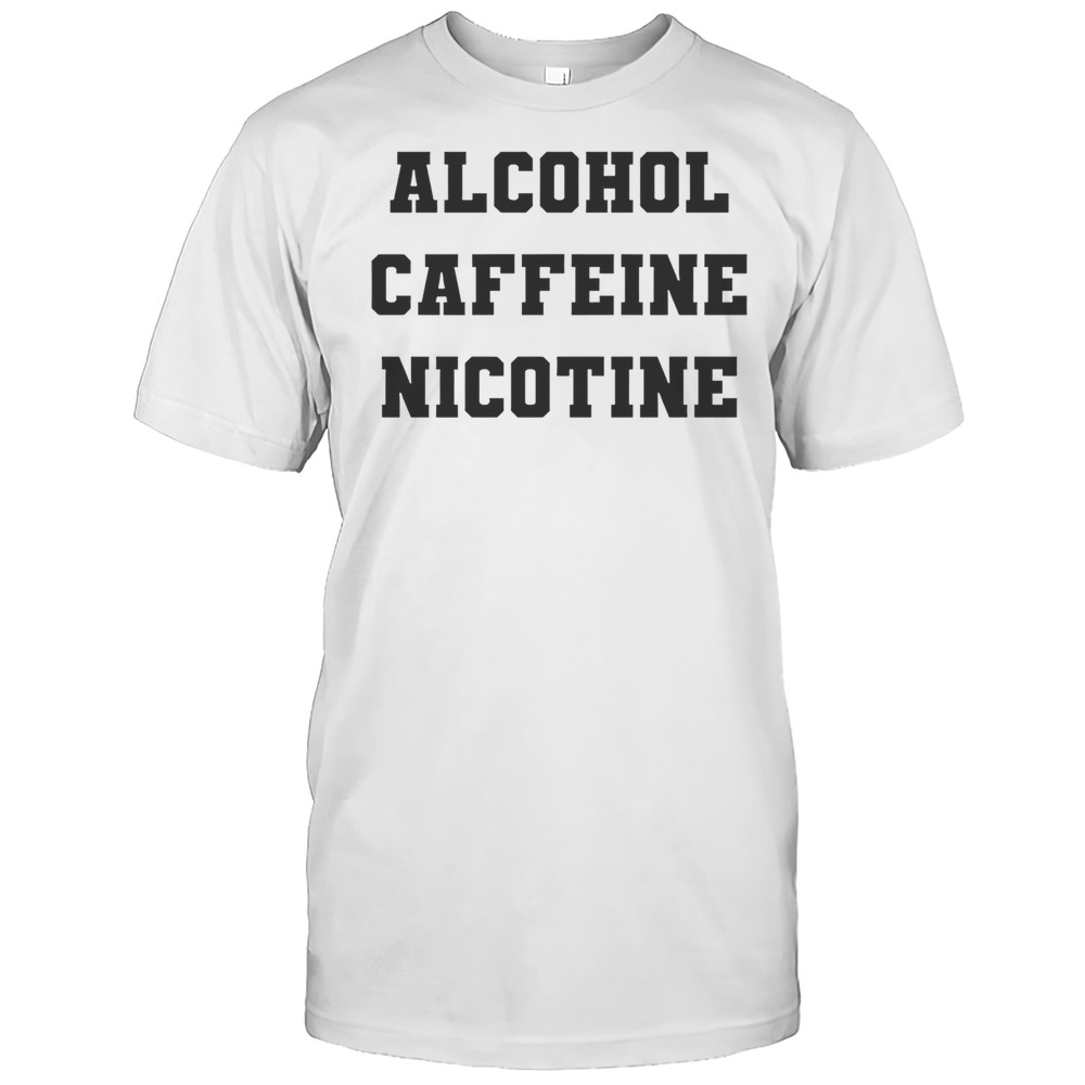 Alcohol Caffeine Nicotine Shirt