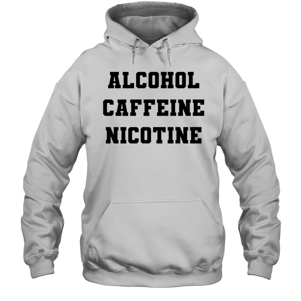Alcohol Caffeine Nicotine Shirt Unisex Hoodie