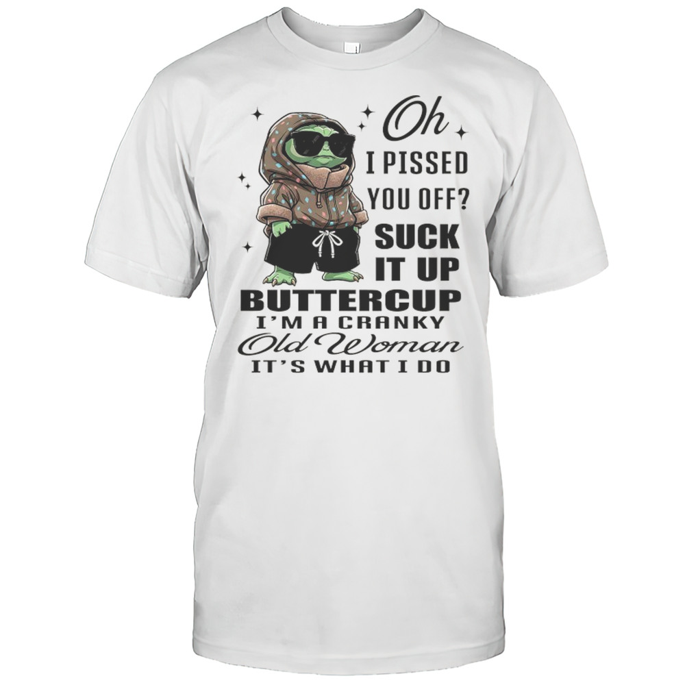 Baby Yoda Oh I Pissed You Off Suck It Up Buttercup Im A Cranky Old Woman Its What I Do Shirt Baby Yoda Oh I Pissed You Off Suck It Up Buttercup Im A Cranky Old Woman Its What I Do Shirt
