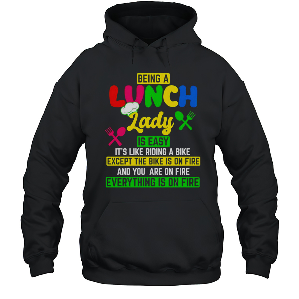Being A Lunch Lady Is Easy Its Like Riding A Bike Except The Bike Is On Fire Shirt Unisex Hoodie