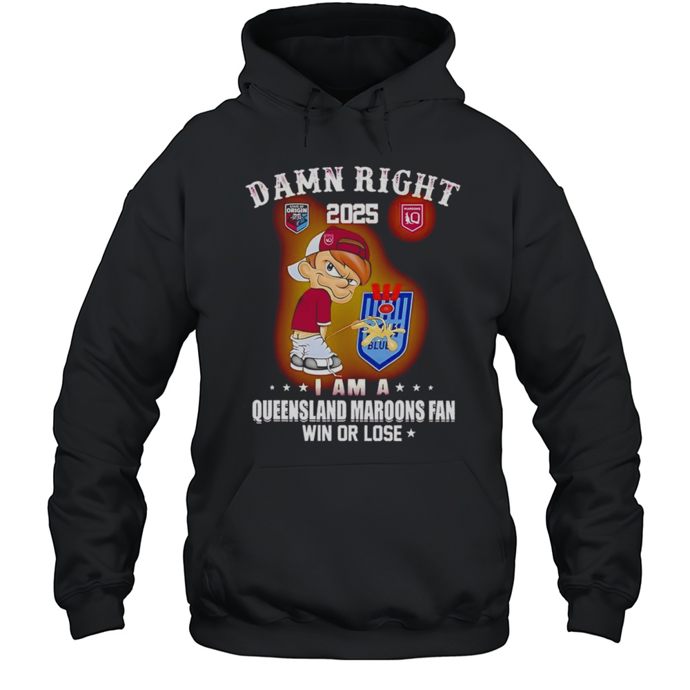 Damn Right 2025 I Am A Queensland Maroons Fan Win Or Lose Shirt Unisex Hoodie