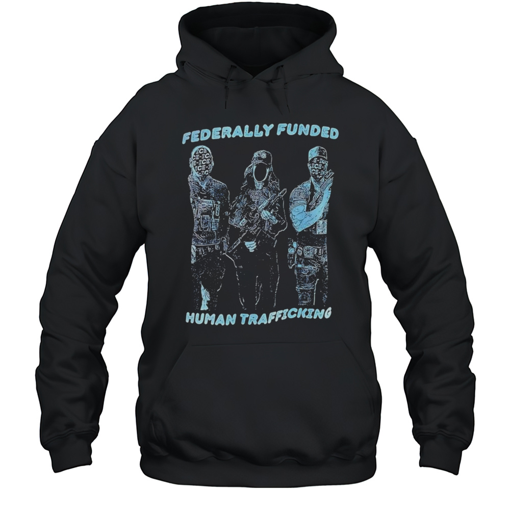Fererally Funded Human Trafficking Shirt Unisex Hoodie