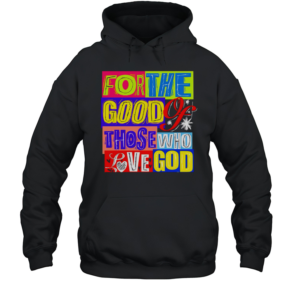 For The Good Those Who Love God Shirt Unisex Hoodie