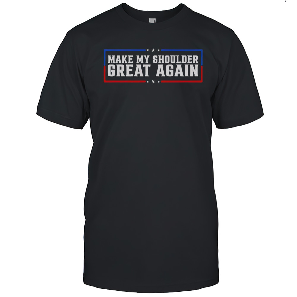Make My Shoulder Great Again Shirt