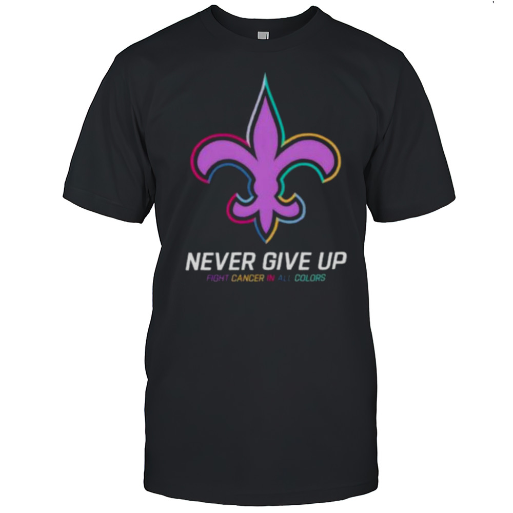 New Orleans Saints Never Give Up Fight Cancer In All Colors Shirt