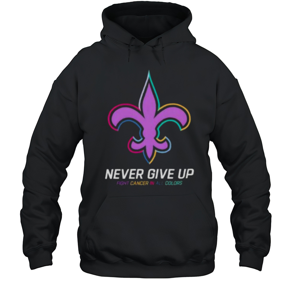 New Orleans Saints Never Give Up Fight Cancer In All Colors Shirt Unisex Hoodie