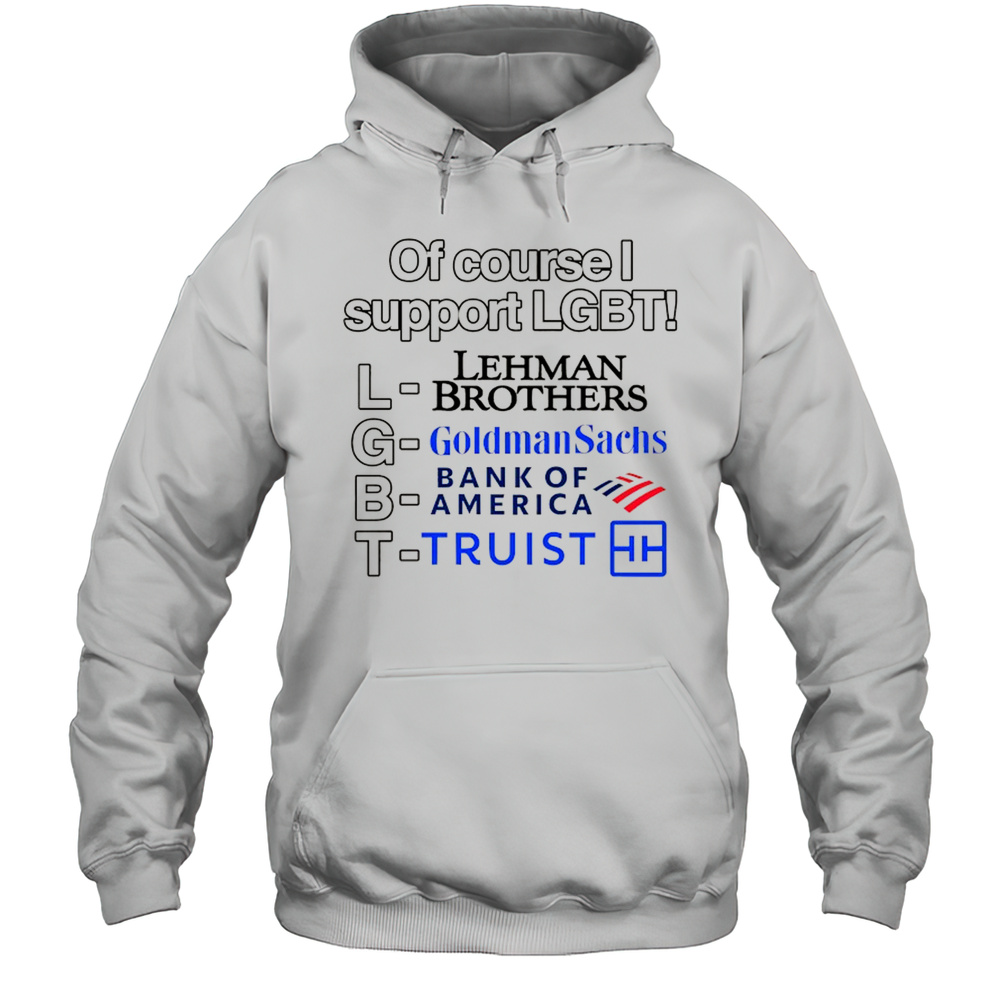 Of Course Support LGBT Lehman Brothers Goldman Sachs Bank Of America Truist Shirt Unisex Hoodie