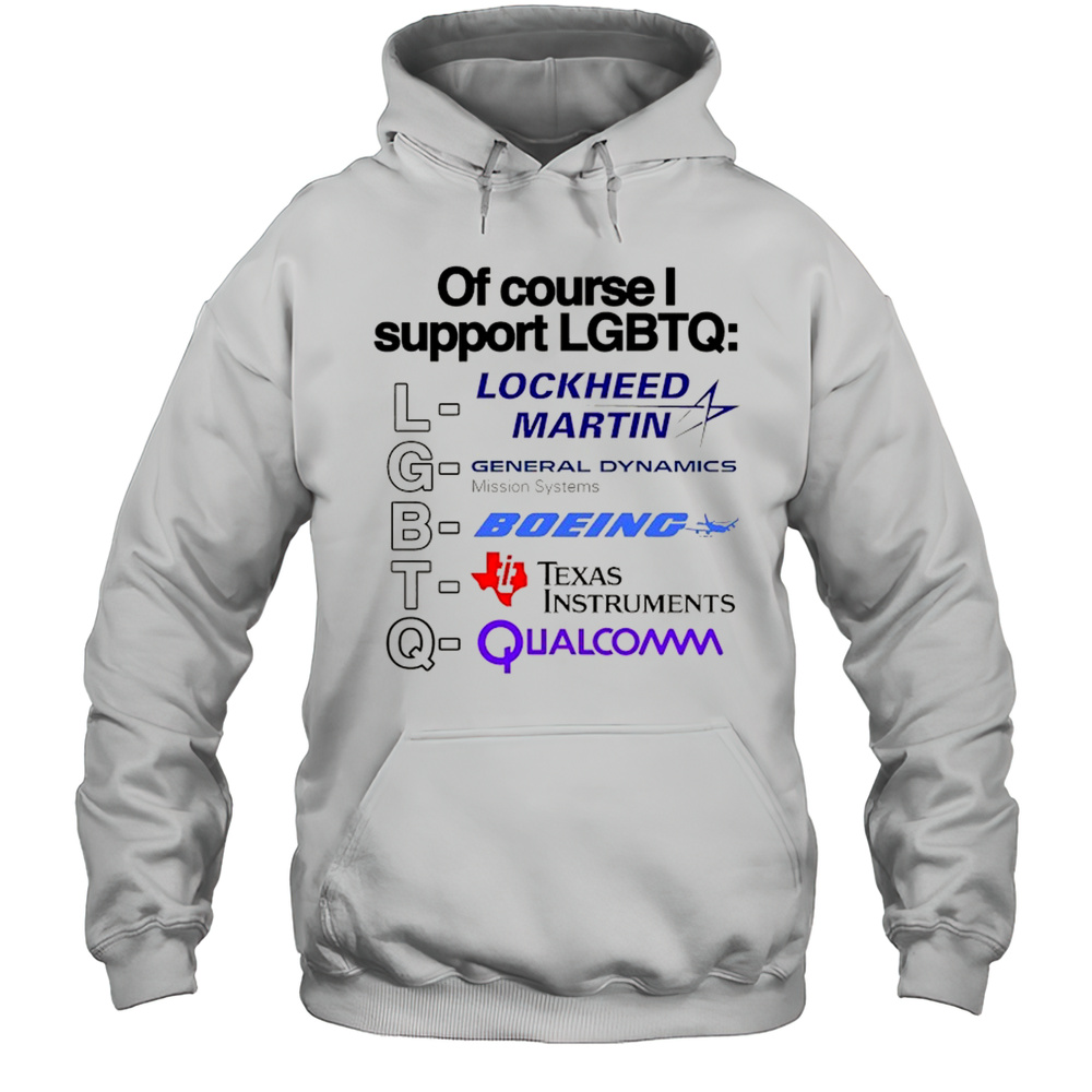 Of Course Support LGBT Lockheed Martin General Dynamics Boeing Texas Instruments Qualcomm Shirt Unisex Hoodie