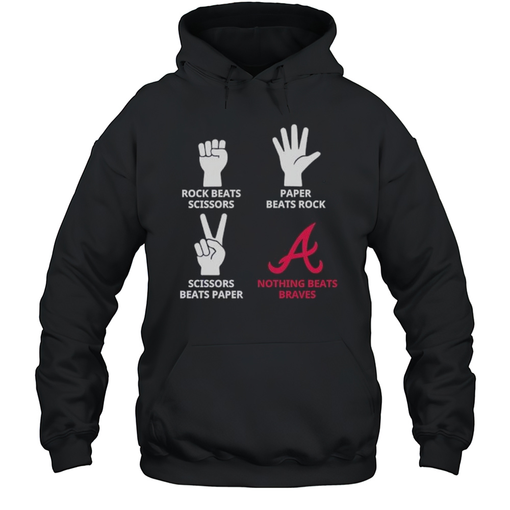 Rock Beats Scissors Paper Beats Rock Scissors Beats Paper Nothing Beats Braves Shirt Unisex Hoodie