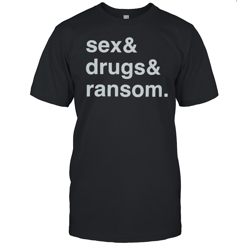 Sex  Drugs  Ransom Shirt