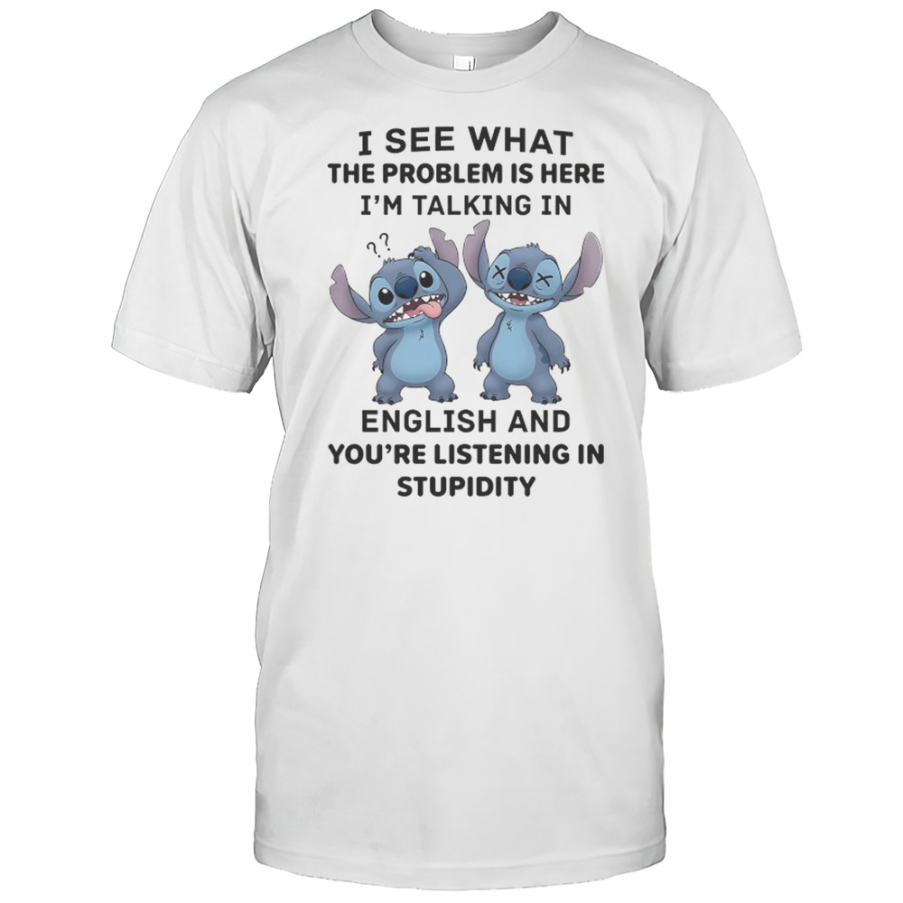 Stitch I See What The Problem Is Here Im Talking In English Shirt
