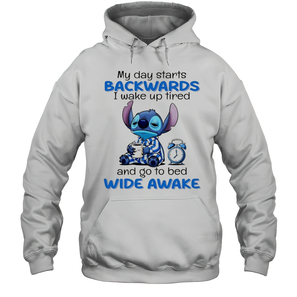 Stitch My Day Starts Backwards I Wake Up Tired And Go To Bed Wide Awake Shirt Unisex Hoodie